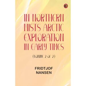 Fridtjof Nansen In Northern Mists: Arctic Exploration in Early Times (Volume 2 of 2) Fridtjof Nansen In Northern Mists: Arctic Exploration in Early Times (Volume 2 of 2)