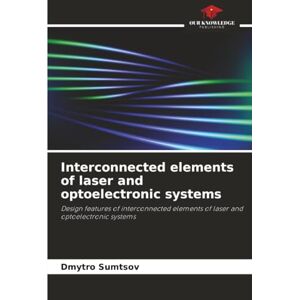 Sumtsov, Dmytro Interconnected elements of laser and optoelectronic systems: Design features of interconnected elements of laser and optoelectronic systems Sumtsov, Dmytro Interconnected elements of laser and optoelectronic systems: Design features of interconnected elements of laser and optoelectronic systems