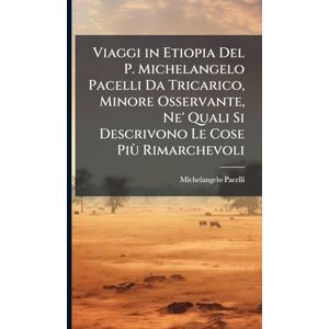 Pacelli, Michelangelo Viaggi in Etiopia Del P. Michelangelo Pacelli Da Tricarico, Minore Osservante, Ne' Quali Si Descrivono Le Cose Più Rimarchevoli Pacelli, Michelangelo Viaggi in Etiopia Del P. Michelangelo Pacelli Da Tricarico, Minore Osservante, Ne' Quali Si Descrivono Le Cose Più Rimarchevoli