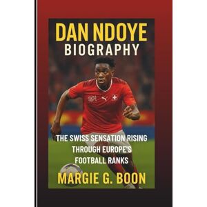 Boon DAN NDOYE BIOGRAPHY: The Swiss Sensation Rising Through Europe’s Football Ranks Boon DAN NDOYE BIOGRAPHY: The Swiss Sensation Rising Through Europe’s Football Ranks