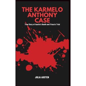 Austen, Julia The Karmelo Anthony Case: True Story of Austin’s Death and Frisco’s Trial Austen, Julia The Karmelo Anthony Case: True Story of Austin’s Death and Frisco’s Trial