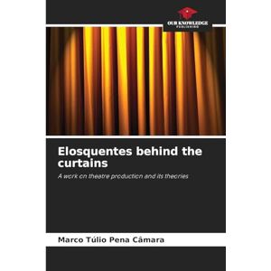 Pena Câmara, Marco Túlio Elosquentes behind the curtains: A work on theatre production and its theories Pena Câmara, Marco Túlio Elosquentes behind the curtains: A work on theatre production and its theories