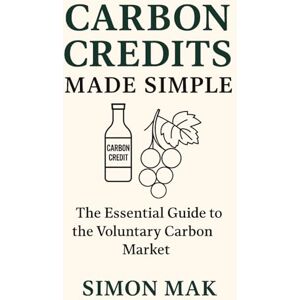 Mak, Simon Carbon Credits Made Simple: The Essential Guide to the Voluntary Carbon Market (ESG Made Simple) Mak, Simon Carbon Credits Made Simple: The Essential Guide to the Voluntary Carbon Market (ESG Made Simple)