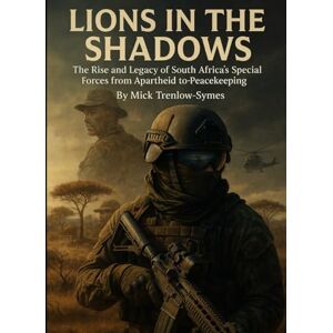 Trenlow-Symes, Mick Lions in the Shadows: The Rise and Legacy of South Africa’s Special Forces from Apartheid to Peacekeeping (Silent Warriors: Inside the World’s Elite Special Forces) Trenlow-Symes, Mick Lions in the Shadows: The Rise and Legacy of South Africa’s Special Forces from Apartheid to Peacekeeping (Silent Warriors: Inside the World’s Elite Special Forces)