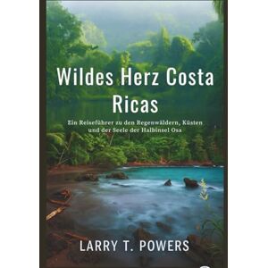 Powers, Larry T. Wildes Herz Costa Ricas (Reiseführer): Ein Reiseführer zu den Regenwäldern, Küsten und der Seele der Halbinsel Osa (Wild Heart of Costa Rica) Powers, Larry T. Wildes Herz Costa Ricas (Reiseführer): Ein Reiseführer zu den Regenwäldern, Küsten und der Seele der Halbinsel Osa (Wild Heart of Costa Rica)