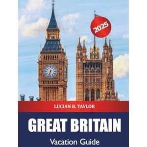 Taylor Great Britain Vacation Guide 2025: Uncover United Kingdom Must-Visit Destinations, Historic Landmarks, Rich History, Culture and Adventure in Europe Taylor Great Britain Vacation Guide 2025: Uncover United Kingdom Must-Visit Destinations, Historic Landmarks, Rich History, Culture and Adventure in Europe