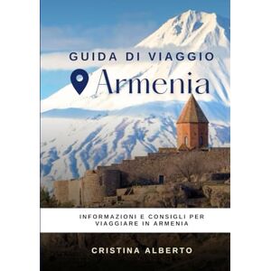 Alberto, Cristina Viaggiare in Armenia: guida informativa per conoscere il paese e consigli utili per il viaggio (Guide di Viaggio) Alberto, Cristina Viaggiare in Armenia: guida informativa per conoscere il paese e consigli utili per il viaggio (Guide di Viaggio)