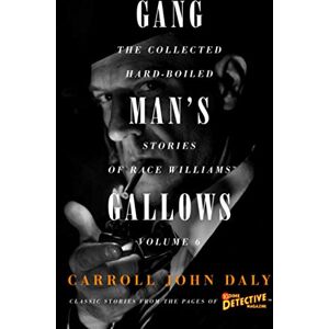Daly, Carroll John Gangman's Gallows: The Collected Hard-Boiled Stories of Race Williams, Volume 6 Daly, Carroll John Gangman's Gallows: The Collected Hard-Boiled Stories of Race Williams, Volume 6