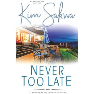 Sakwa, Kim Never Too Late: A Second Chance Romance: 2 (The Brothers Montgomery) Sakwa, Kim Never Too Late: A Second Chance Romance: 2 (The Brothers Montgomery)