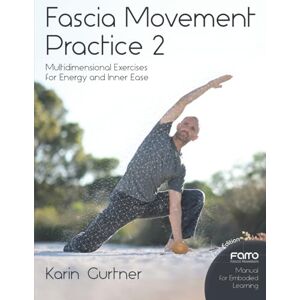 Gurtner, Karin Fascia Movement Practice 2: Multidimensional Exercises for Energy and Inner Ease Gurtner, Karin Fascia Movement Practice 2: Multidimensional Exercises for Energy and Inner Ease