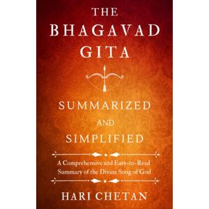 Chetan, Hari The Bhagavad Gita Summarized and Simplified: A Comprehensive and Easy-to-Read Summary of the Divine Song of God (The Bhagavad Gita Series) Chetan, Hari The Bhagavad Gita Summarized and Simplified: A Comprehensive and Easy-to-Read Summary of the Divine Song of God (The Bhagavad Gita Series)
