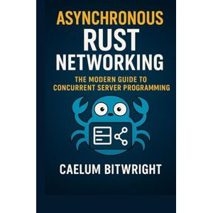Bitwright, Caelum Asynchronous Rust Networking: The Modern Guide to Concurrent Server Programming (The Caelum Protocol) Bitwright, Caelum Asynchronous Rust Networking: The Modern Guide to Concurrent Server Programming (The Caelum Protocol)
