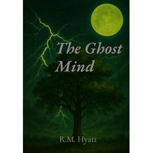 Hyatt, Richard M The Ghost Mind: Book One Hyatt, Richard M The Ghost Mind: Book One