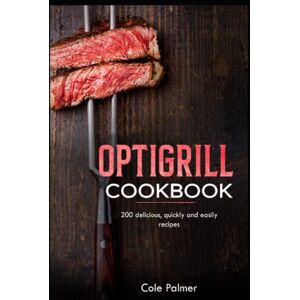 Cole Palmer Optigrill Cookbook: 200 delicious, quickly and easily recipes Cole Palmer Optigrill Cookbook: 200 delicious, quickly and easily recipes