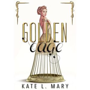 Mary, Kate L. The Golden Cage: A Dystopian Novel Mary, Kate L. The Golden Cage: A Dystopian Novel