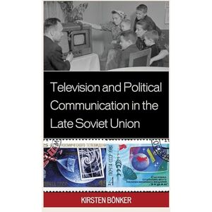 Lexington Books Television and Political Communication in the Late Soviet Union Lexington Books Television and Political Communication in the Late Soviet Union