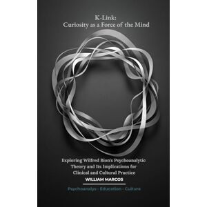 Silva K-Link: Curiosity as a Force of the Mind: Exploring Wilfred Bion's Psychoanalytic Theory and Its Implications for Clinical and Cultural Practice (Psychoanalysis Through Time) Silva K-Link: Curiosity as a Force of the Mind: Exploring Wilfred Bion's Psychoanalytic Theory and Its Implications for Clinical and Cultural Practice (Psychoanalysis Through Time)