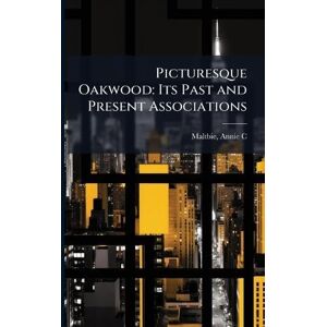 Maltbie, Annie C Picturesque Oakwood: Its Past and Present Associations Maltbie, Annie C Picturesque Oakwood: Its Past and Present Associations