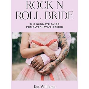 Williams, Kat Rock n Roll Bride: The ultimate guide for alternative brides Williams, Kat Rock n Roll Bride: The ultimate guide for alternative brides