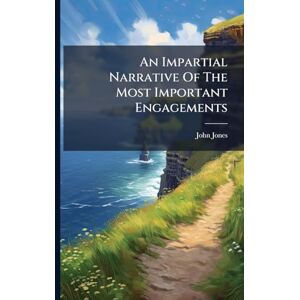 Jones, John An Impartial Narrative Of The Most Important Engagements Jones, John An Impartial Narrative Of The Most Important Engagements