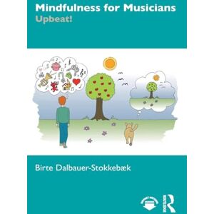 Dalbauer-Stokkebæk, Birte Mindfulness for Musicians: Upbeat! Dalbauer-Stokkebæk, Birte Mindfulness for Musicians: Upbeat!