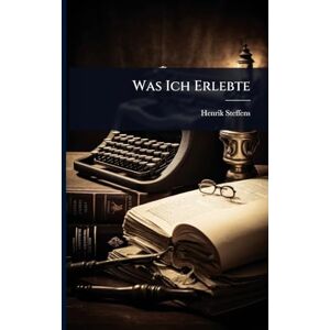 Steffens, Heinrich Was Ich Erlebte Steffens, Heinrich Was Ich Erlebte