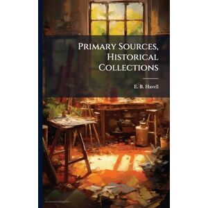 Havell, E B Primary Sources, Historical Collections Havell, E B Primary Sources, Historical Collections