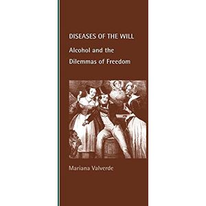 Valverde Diseases of the Will: Alcohol and the Dilemmas of Freedom (Cambridge Studies in Law and Society) Valverde Diseases of the Will: Alcohol and the Dilemmas of Freedom (Cambridge Studies in Law and Society)