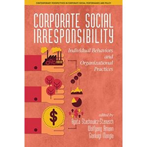 Information Age Publishing Corporate Social Irresponsibility (Contemporary Perspectives in Corporate Social Performance and Policy) Information Age Publishing Corporate Social Irresponsibility (Contemporary Perspectives in Corporate Social Performance and Policy)
