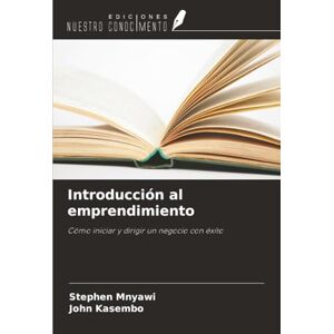Mnyawi, Stephen Introducción al emprendimiento: Cómo iniciar y dirigir un negocio con éxito Mnyawi, Stephen Introducción al emprendimiento: Cómo iniciar y dirigir un negocio con éxito