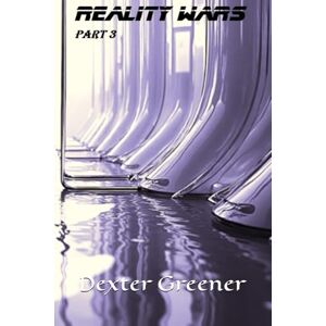 Greener, Dexter I Reality Wars: Part 3 (Reality Wars Series) Greener, Dexter I Reality Wars: Part 3 (Reality Wars Series)