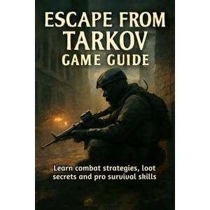 A. Olaf, Sam Escape from Tarkov Game Guide: Learn combat strategies, loot secrets and pro survival skills A. Olaf, Sam Escape from Tarkov Game Guide: Learn combat strategies, loot secrets and pro survival skills