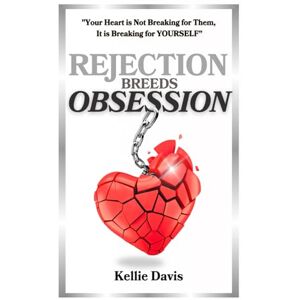 Davis, Kellie Rejection Breeds Obsession: "Your Heart is Not Breaking for Them, It is Breaking for YOURSELF" (BOSS Your Love Life Series) Davis, Kellie Rejection Breeds Obsession: "Your Heart is Not Breaking for Them, It is Breaking for YOURSELF" (BOSS Your Love Life Series)