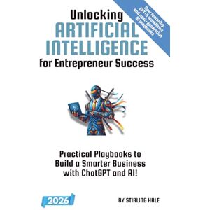 Hale, Stirling Unlocking Artificial Intelligence for Entrepreneur Success!: Practical Playbooks to Build a Smarter Business with ChatGPT and AI! (Absolute Beginner's Guides) Hale, Stirling Unlocking Artificial Intelligence for Entrepreneur Success!: Practical Playbooks to Build a Smarter Business with ChatGPT and AI! (Absolute Beginner's Guides)
