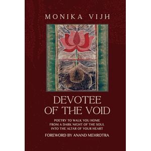 Vijh, Monika Devotee Of The Void: Poetry To Walk You Home, From A Dark Night Of The Soul Into The Altar Of Your Heart Vijh, Monika Devotee Of The Void: Poetry To Walk You Home, From A Dark Night Of The Soul Into The Altar Of Your Heart