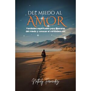 FERNANDEZ, NATHALY DEL MIEDO AL AMOR: Verdades espirituales para liberarse del miedo y conocer el verdadero ser. FERNANDEZ, NATHALY DEL MIEDO AL AMOR: Verdades espirituales para liberarse del miedo y conocer el verdadero ser.