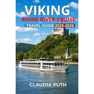 Puth, Claudia VIKING RHINE RIVER CRUISE TRAVEL GUIDE 2025-2026: Your Complete Guide to Scenic Ports, Castles, Wine, and Unforgettable Cruises Puth, Claudia VIKING RHINE RIVER CRUISE TRAVEL GUIDE 2025-2026: Your Complete Guide to Scenic Ports, Castles, Wine, and Unforgettable Cruises