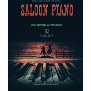 Perez, Frank Saloon Piano Music Book: 19th Century Ragtime & Honky-Tonk Cantina Tunes Perez, Frank Saloon Piano Music Book: 19th Century Ragtime & Honky-Tonk Cantina Tunes