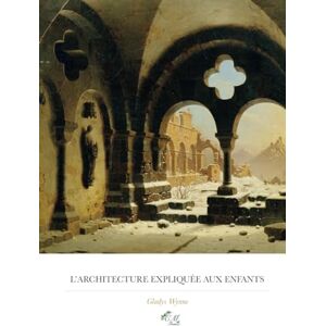 Wynne, Gladys L'architecture expliquée aux enfants Wynne, Gladys L'architecture expliquée aux enfants