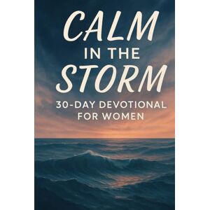 Augusta, Jeremy Calm in the Storm: 30-Day Devotional for Christian Women Overcoming Anxiety: Finding God’s Peace and Courage Amid Life’s Worries Augusta, Jeremy Calm in the Storm: 30-Day Devotional for Christian Women Overcoming Anxiety: Finding God’s Peace and Courage Amid Life’s Worries