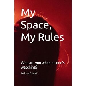 Chiselef, Andreea My Space, My Rules: Who are you when no one’s watching? Chiselef, Andreea My Space, My Rules: Who are you when no one’s watching?