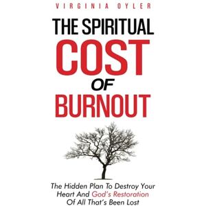 Oyler, Virginia The Spiritual Cost of Burnout: The Hidden Plan To Destroy Your Heart And God’s Restoration Of All That’s Been Lost Oyler, Virginia The Spiritual Cost of Burnout: The Hidden Plan To Destroy Your Heart And God’s Restoration Of All That’s Been Lost