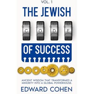 Cohen, Edward The Jewish Code of Success: Ancient Wisdom That Transformed a Minority into a Global Powerhouse — A Practical Guide to Personal Growth, Purpose, and Resilience Cohen, Edward The Jewish Code of Success: Ancient Wisdom That Transformed a Minority into a Global Powerhouse — A Practical Guide to Personal Growth, Purpose, and Resilience
