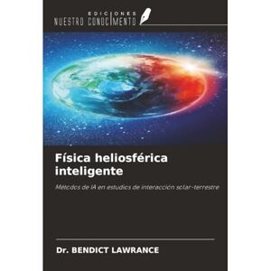 LAWRANCE, Dr. BENDICT Física heliosférica inteligente: Métodos de IA en estudios de interacción solar-terrestre LAWRANCE, Dr. BENDICT Física heliosférica inteligente: Métodos de IA en estudios de interacción solar-terrestre