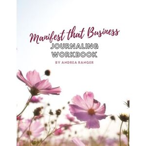 Ranger, Andrea Manifest That Business Journaling Workbook: manifesting journal, note taking, business guide, start up business, New Age Ranger, Andrea Manifest That Business Journaling Workbook: manifesting journal, note taking, business guide, start up business, New Age