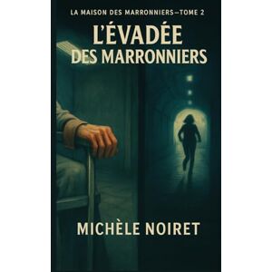 NOIRET, Michèle La Maison des Marronniers Tome 2 : L'évadée des marronniers: Plongez dans ce thriller psychologique et médical haletant qui transforme la convalescence en cauchemar. NOIRET, Michèle La Maison des Marronniers Tome 2 : L'évadée des marronniers: Plongez dans ce thriller psychologique et médical haletant qui transforme la convalescence en cauchemar.