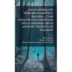 Bacon, Francis Saggi morali de signore Francesco Bacono ... Con vn'altro suo trattato Della sapienza degli antichi. Tradotti in italiano Bacon, Francis Saggi morali de signore Francesco Bacono ... Con vn'altro suo trattato Della sapienza degli antichi. Tradotti in italiano