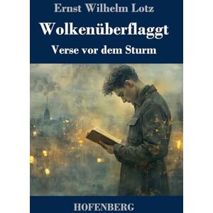 Lotz, Ernst Wilhelm Wolkenüberflaggt: Verse vor dem Sturm Lotz, Ernst Wilhelm Wolkenüberflaggt: Verse vor dem Sturm