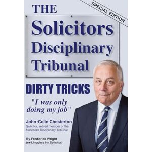 Wright, Frederick The Solicitors Disciplinary Tribunal: Dirty Tricks Wright, Frederick The Solicitors Disciplinary Tribunal: Dirty Tricks