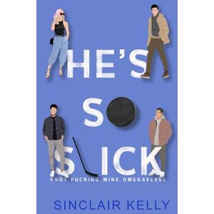 Kelly, Sinclair He's So Slick (Knot Pucking Mine Omegaverse) Kelly, Sinclair He's So Slick (Knot Pucking Mine Omegaverse)